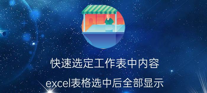 快速选定工作表中内容 excel表格选中后全部显示？